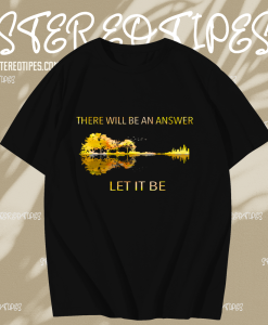 There Will Be An Answer Let It Be T Shirt TPKJ1