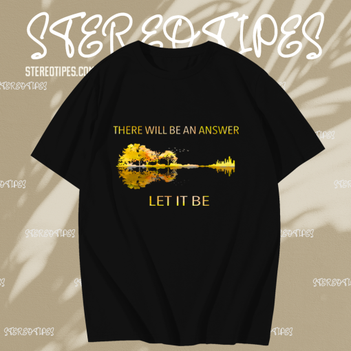 There Will Be An Answer Let It Be T Shirt TPKJ1