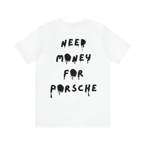 Need Money For Porsche T Shirt Back