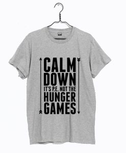 Calm Down it’s PE Not The Hunger Games T Shirt
