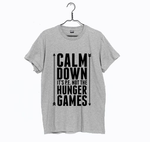 Calm Down it’s PE Not The Hunger Games T Shirt