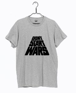 Dont start wars T-Shirt