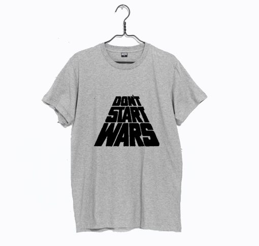 Dont start wars T-Shirt