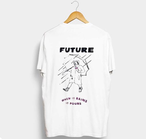 Future when it rains it pours T-Shirt