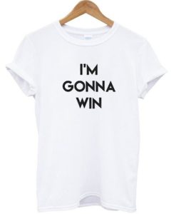 I am Gonna Win T-Shirt