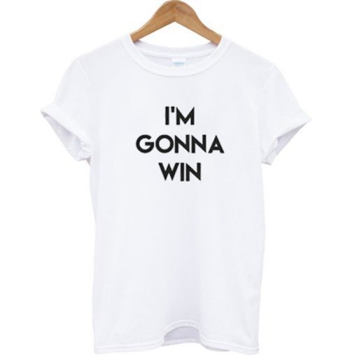 I am Gonna Win T-Shirt