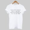 Play With Fairies Ride A Unicorn Swim With Mermaids Fly To The Moon T-Shirt