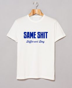 Same Shit Different Day T-Shirt