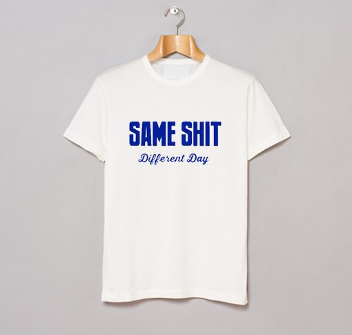 Same Shit Different Day T-Shirt