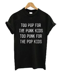 Too pop For The Punk Too Punk For The Pop Kids T Shirt