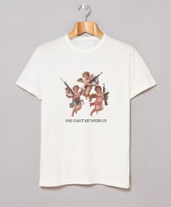 You Cant Sit With Us T Shirt