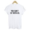 You Cant Sit With Us T Shirt White