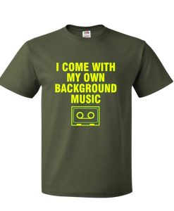 I Come With My Own Background Music T Shirt