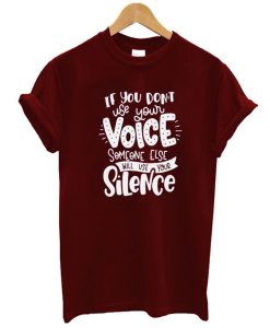 Dont Use Voice Someone Else Will Use Your Silence T-Shirt