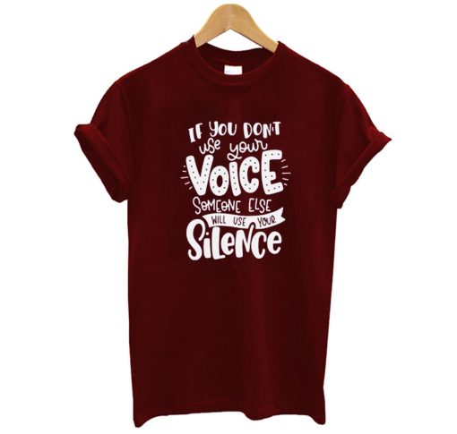 Dont Use Voice Someone Else Will Use Your Silence T-Shirt