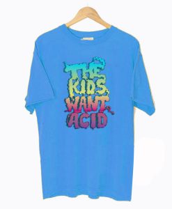 The Kids Want Acid T-Shirt