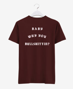 Baby Why You Bullshittin T Shirt Back