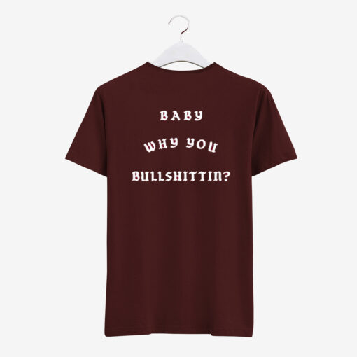 Baby Why You Bullshittin T Shirt Back