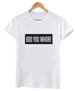 Boo You Whore Tee T Shirt