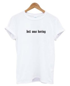 Hell Was Boring T Shirt