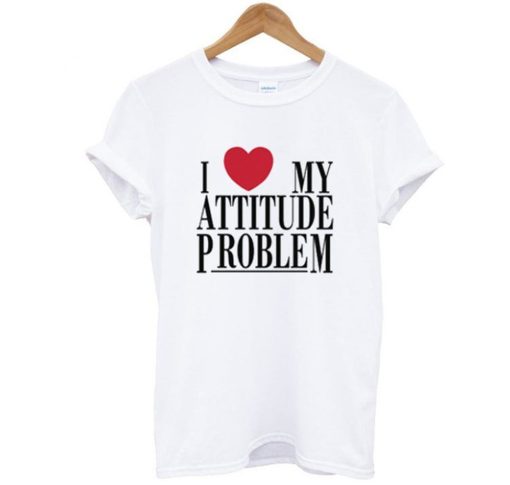 I Love My Attitude Problem T Shirt