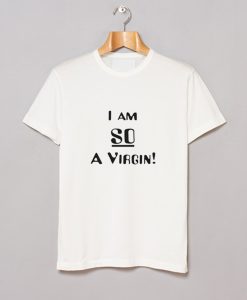 I am So a Virgin T Shirt