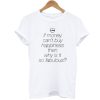 If Money Cant Buy Happiness Then Why is it so Fabulous T Shirt