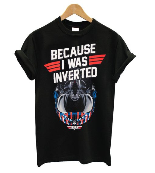 Top Gun Maverick Because I Was Inverted T Shirt