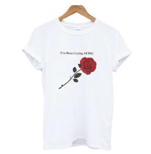 I’ve been crying all day rose T-Shirt