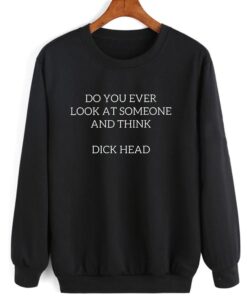 Do You Ever Look At Someone Sweatshirt