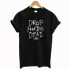 Drop Fucking Dead T Shirt