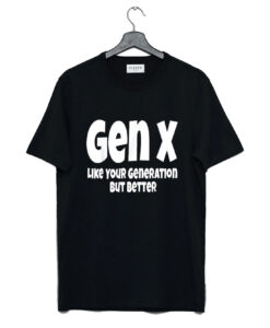 Gen X Like Your Generation T Shirt