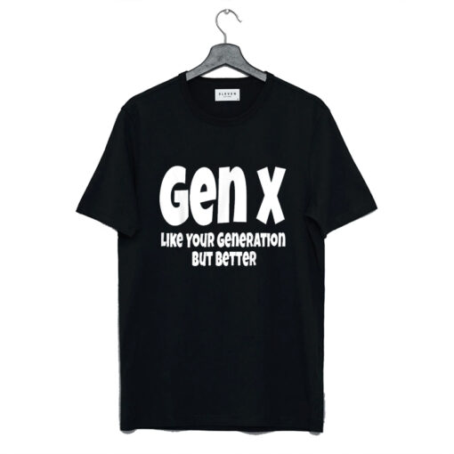 Gen X Like Your Generation T Shirt