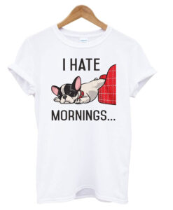 I Hate Mornings Bulldog T Shirt