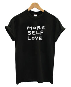 More Self Love T Shirt