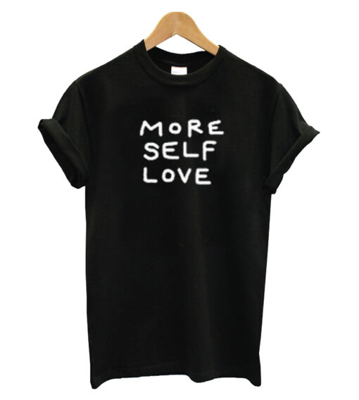 More Self Love T Shirt