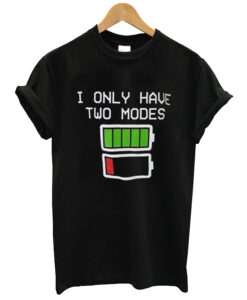 i only have two modes t shirt