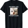 I am Here Live I am Not A Cat T-Shirt thd