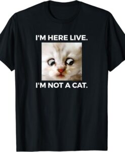 I am Here Live I am Not A Cat T-Shirt thd