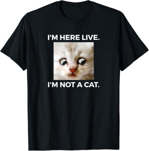 I am Here Live I am Not A Cat T-Shirt thd