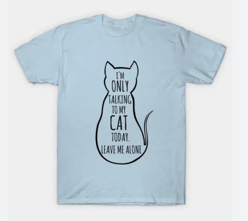 I m only talking to my cat T-Shirt