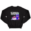 Josh Allen 17 If this is Wrong I don't want to be Right Sweatshirt